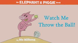 Watch Me Throw the Ball by Mo Willems  an Elephant amp Piggie Read Aloud [upl. by Seligmann283]