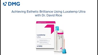 Achieving Esthetic Brilliance Using Luxatemp Ultra with Dr David Rice [upl. by Kirsteni]