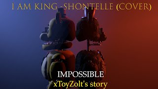 SFMFNAFOC I Am King  Impossible Shontelle Cover  xToyZolts Story 1 [upl. by Norrek]