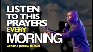 LISTEN TO THIS PRAYERS EVERY MORNING  APOSTLE JOSHUA SELMAN [upl. by Nivi988]