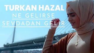 Türkan Hazal  Ne Gelirse Sevdadan Gelir [upl. by Lehar817]