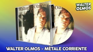 Walter Olmos  Metele Corriente [upl. by O'Donoghue]