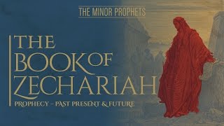 The Minor Prophets  Zechariah Prophecy  Past Present amp Future [upl. by Aeslek]