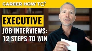 Executive Level Interviews 12 Steps to Win the Job [upl. by Levins62]