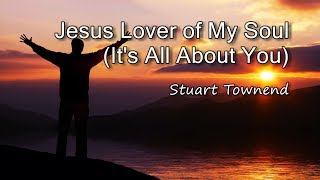 Jesus Lover of My Soul Its All About You  Stuart Townend with lyrics [upl. by Alyssa]