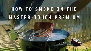 How To Smoke On The Weber MasterTouch Premium [upl. by Inatirb]