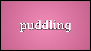 Puddling Meaning [upl. by Trinee]