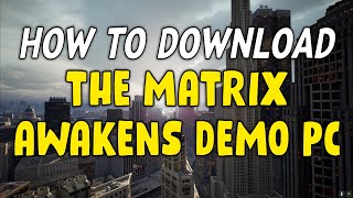 How To Download The Matrix Awakens Demo For PC [upl. by Puklich]