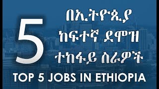 Top 5 Jobs In Ethiopia  5 በኢትዮጲያ ከፍተኛ ደሞዝ ተከፋይ ስራዎች [upl. by Reivad]