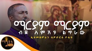 quotማርያም ማርያምquot  Mariam Mariam  ሊቀ መዘምራን ቴዎድሮስ ዮሴፍ [upl. by Ahsinawt]