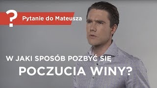 W jaki sposób pozbyć się poczucia winy  Pytanie do Mateusza   Mateusz Grzesiak [upl. by Are]