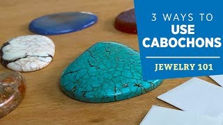 Three Ways to Use Cabochons  Jewelry 101 [upl. by Ateinotna]