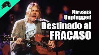 Nirvana  Unplugged Un Desastre que salió Bien [upl. by Brighton]