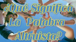 Â¿Que Significa La Palabra Altruista [upl. by Ynohtnaluap]