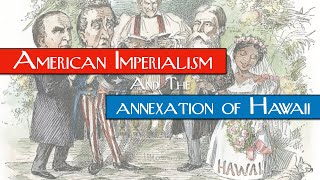 American Imperialism amp the Annexation of Hawaii [upl. by Wickner14]