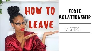 Toxic Relationship  How To Leave 7 Steps [upl. by Aromat212]