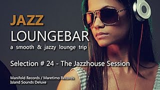 Jazz Loungebar  Selection 24 The Jazzhouse Session HD 2018 Smooth Lounge Music [upl. by Esiled46]