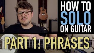 How to SOLO on GUITAR  Part 1 Phrases [upl. by Hanikahs]