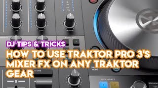 How To Use Traktor Pro 3s Mixer FX On ANY Traktor Gear  DJ Software Tips amp Tricks [upl. by Rubia]