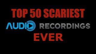 Top 50 Scariest Audio Recordings Ever [upl. by Denny]