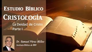 Estudio Bíblico Cristología  Deidad de Cristo Parte 1 Dr Samuel Pérez Millos [upl. by Myo]