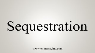 How To Say Sequestration [upl. by Letnohc123]