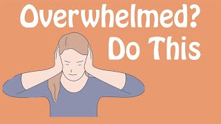 Overwhelmed Do This An Antidote to Feeling Overwhelmed [upl. by Dragoon]