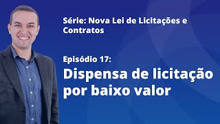 Nova Lei de Licitações E17  Dispensa de licitação por baixo valor [upl. by Igiul]