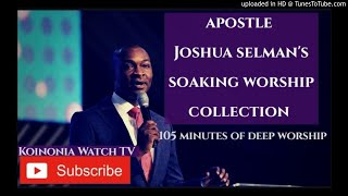 105 MINUTES OF SOAKING WORSHIP Apostle Joshua Selman Worship collection [upl. by Gazzo527]