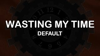 Default  Wasting My Time Lyrics  Lyric Video [upl. by Flyn]