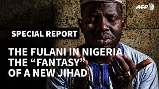 PART I  The Fulani in Nigeria the quotfantasyquot of a new jihad I AFP [upl. by Ttnerb]