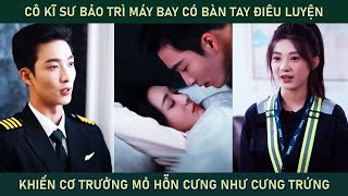 Cô kĩ sư bảo trì máy bay có bàn tay điêu luyện khiến cơ trưởng mỏ hỗn cưng cô như cưng trứng [upl. by Nylia718]