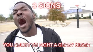 3 SIGNS YOURE ABOUT TO FIGHT A CRAZY NIGGA [upl. by Motch602]