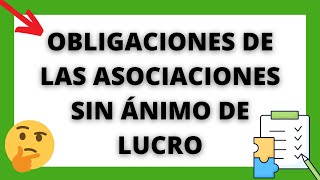 ¿QUÉ OBLIGACIONES TIENE UNA ENTIDAD O ASOCIACIÓN SIN ÁNIMO DE LUCRO [upl. by Dnyletak]