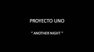 PROYECTO UNO  ANOTHER NIGHT [upl. by Leraj952]