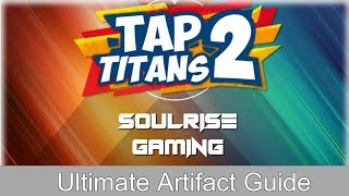 Tap Titans 2  ULTIMATE ARTIFACT GUIDE [upl. by Kynthia442]