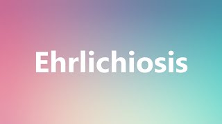 Ehrlichiosis  Medical Definition and Pronunciation [upl. by Yllaw]