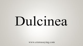 How To Say Dulcinea [upl. by Aiepoissac]